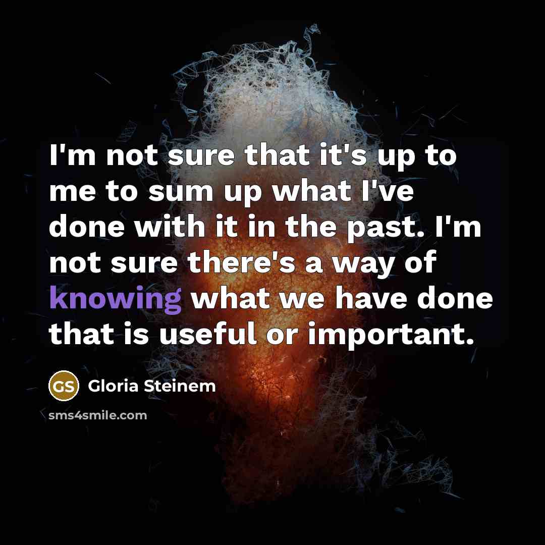“I'm not sure that it's up to me to sum…” quote by Gloria Steinem