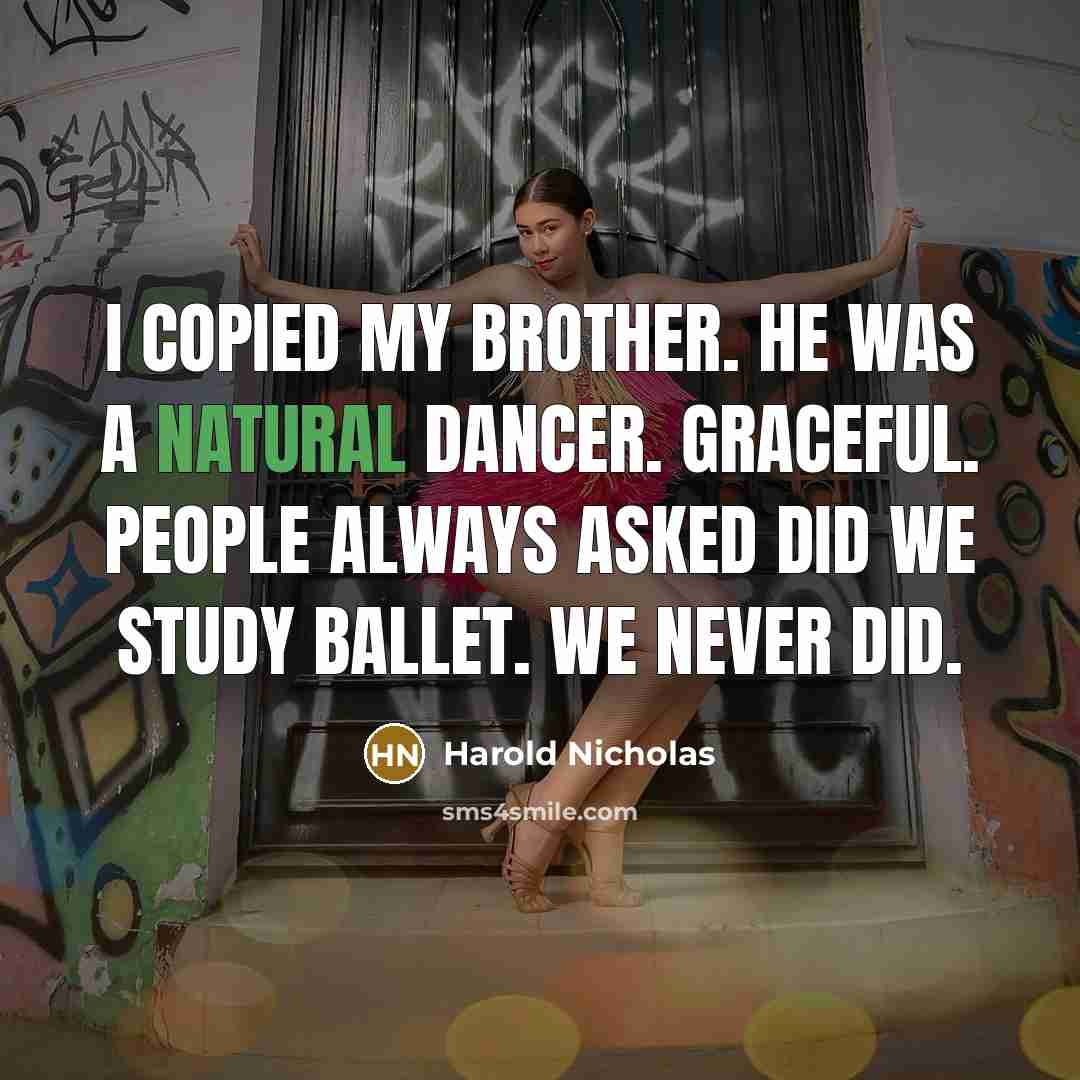 “I copied my brother. He was a natural dancer. Graceful.…” quote by Harold Nicholas