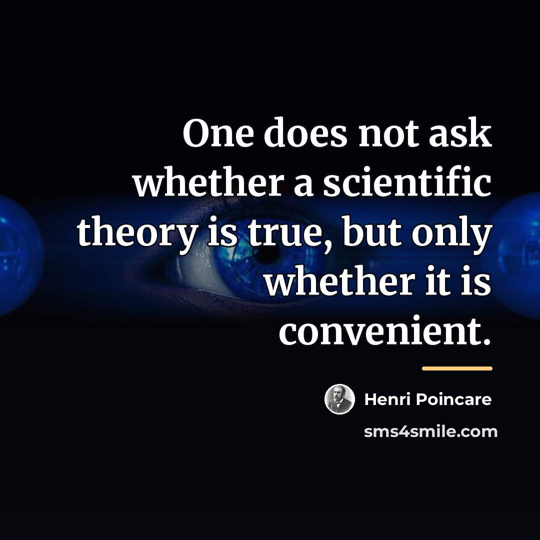 “One does not ask whether a scientific theory is true,…” quote by Henri Poincare