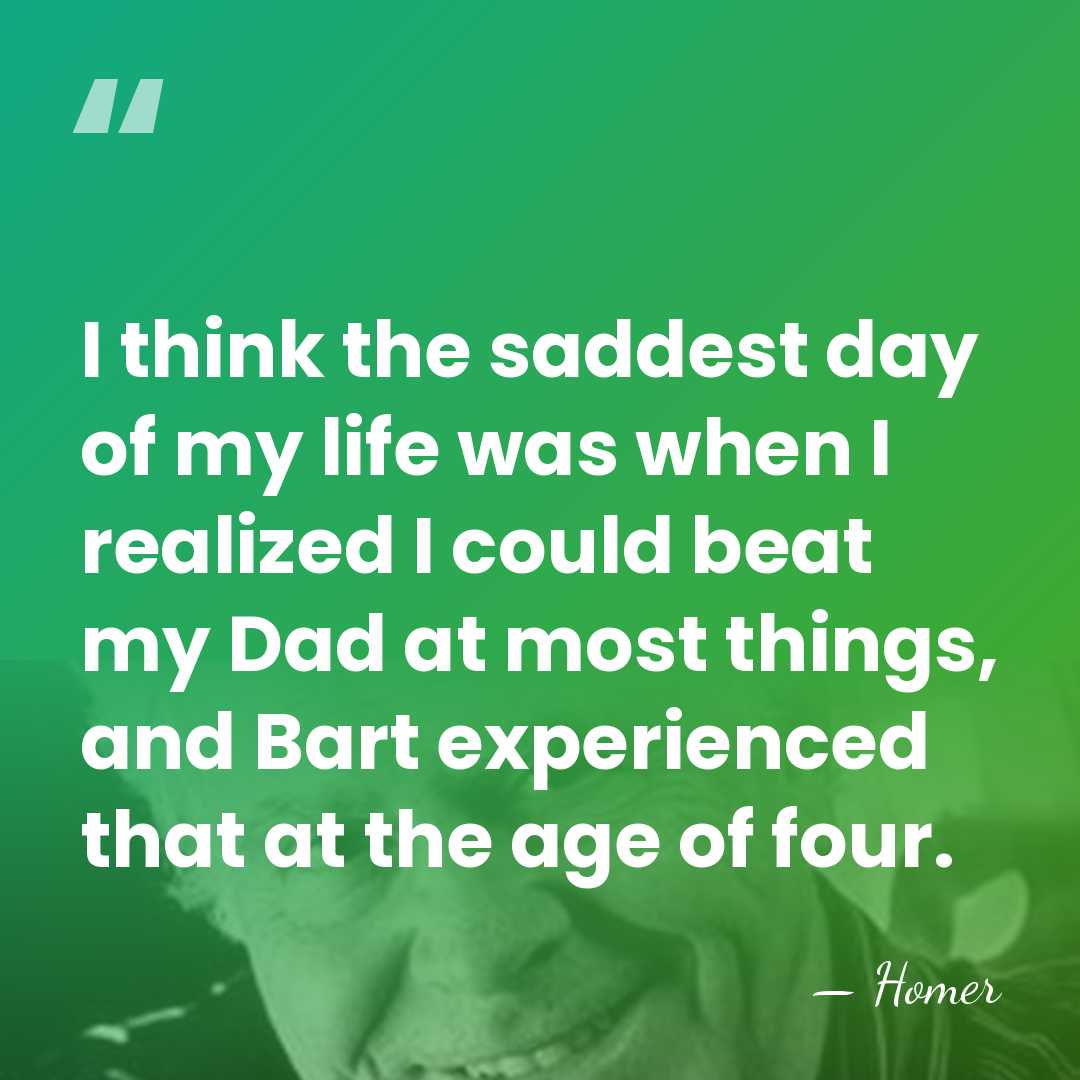 I think the saddest day of my life was when I realized&hellip; - Homer