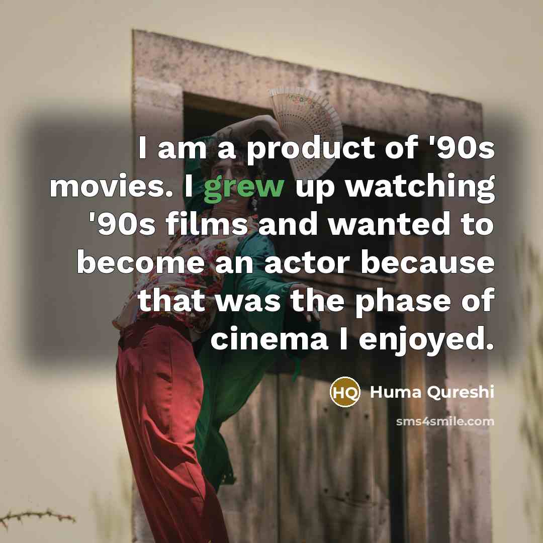 “I am a product of '90s movies. I grew up…” quote by Huma Qureshi