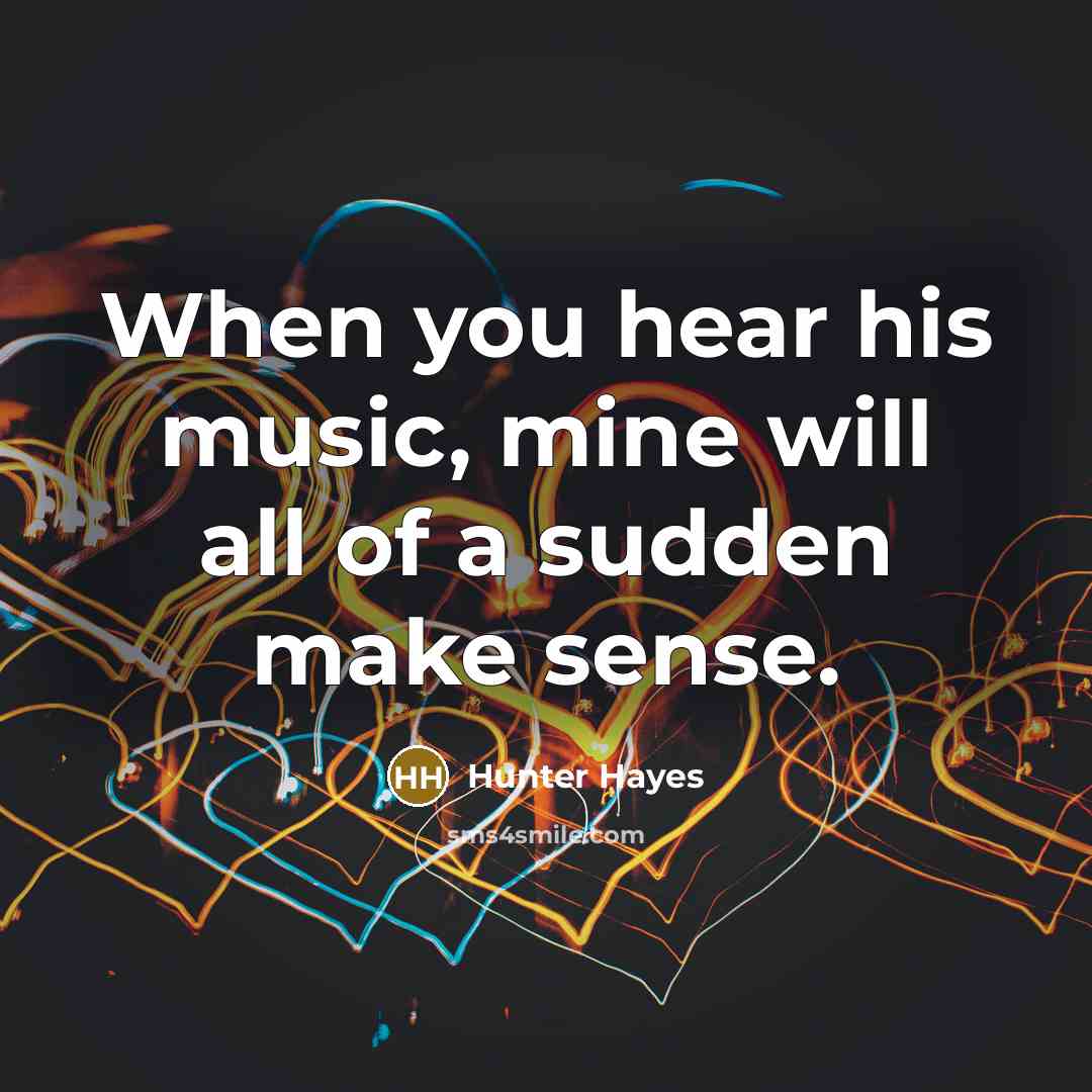 “When you hear his music, mine will all of a…” quote by Hunter Hayes