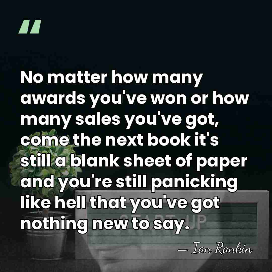 No matter how many awards you've won or how many sales you've&hellip; - Ian Rankin