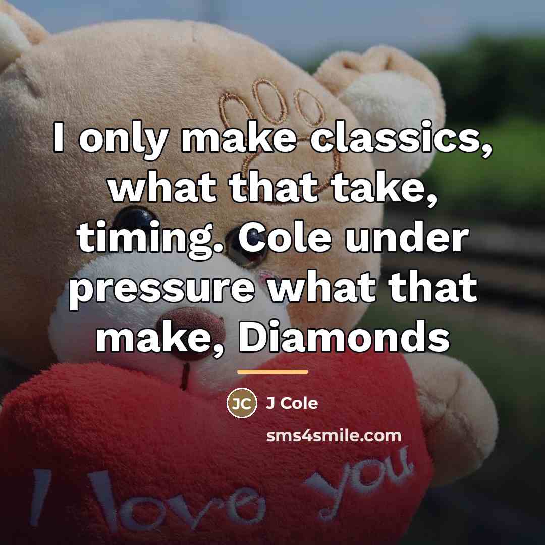 “I only make classics, what that take, timing. Cole under…” quote by J Cole
