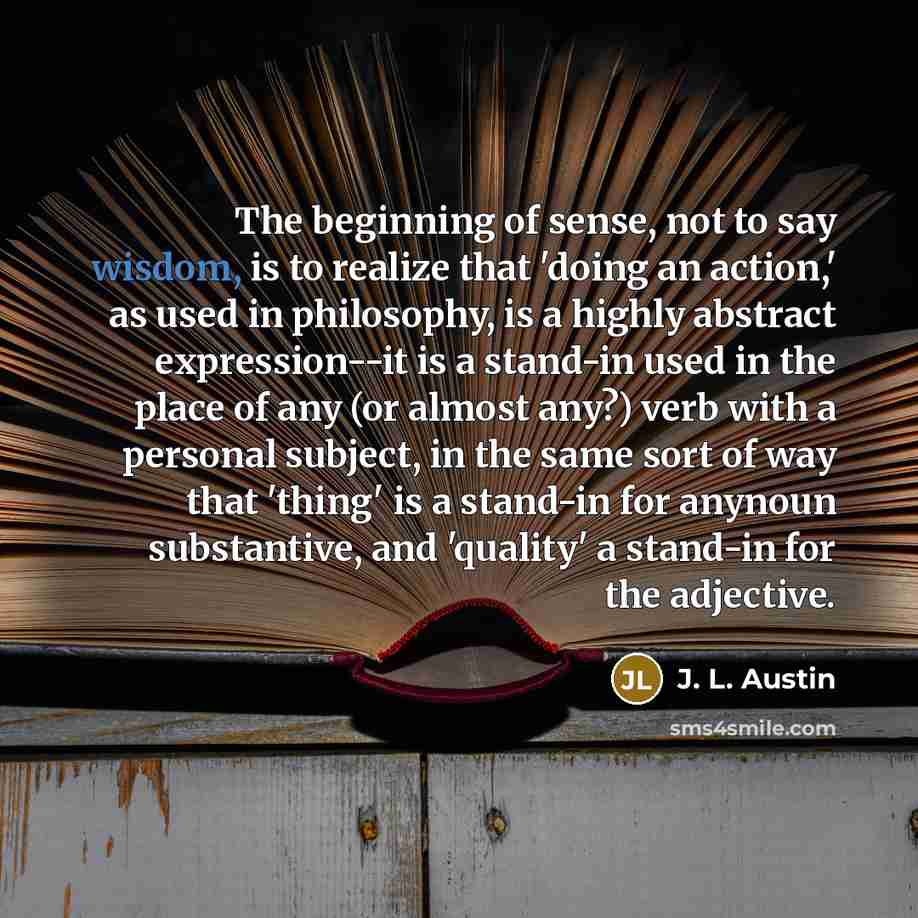 “The beginning of sense, not to say wisdom, is to…” quote by J. L. Austin