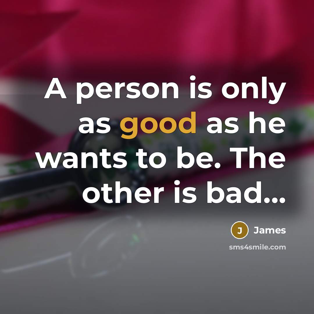 “A person is only as good as he wants to…” quote by James
