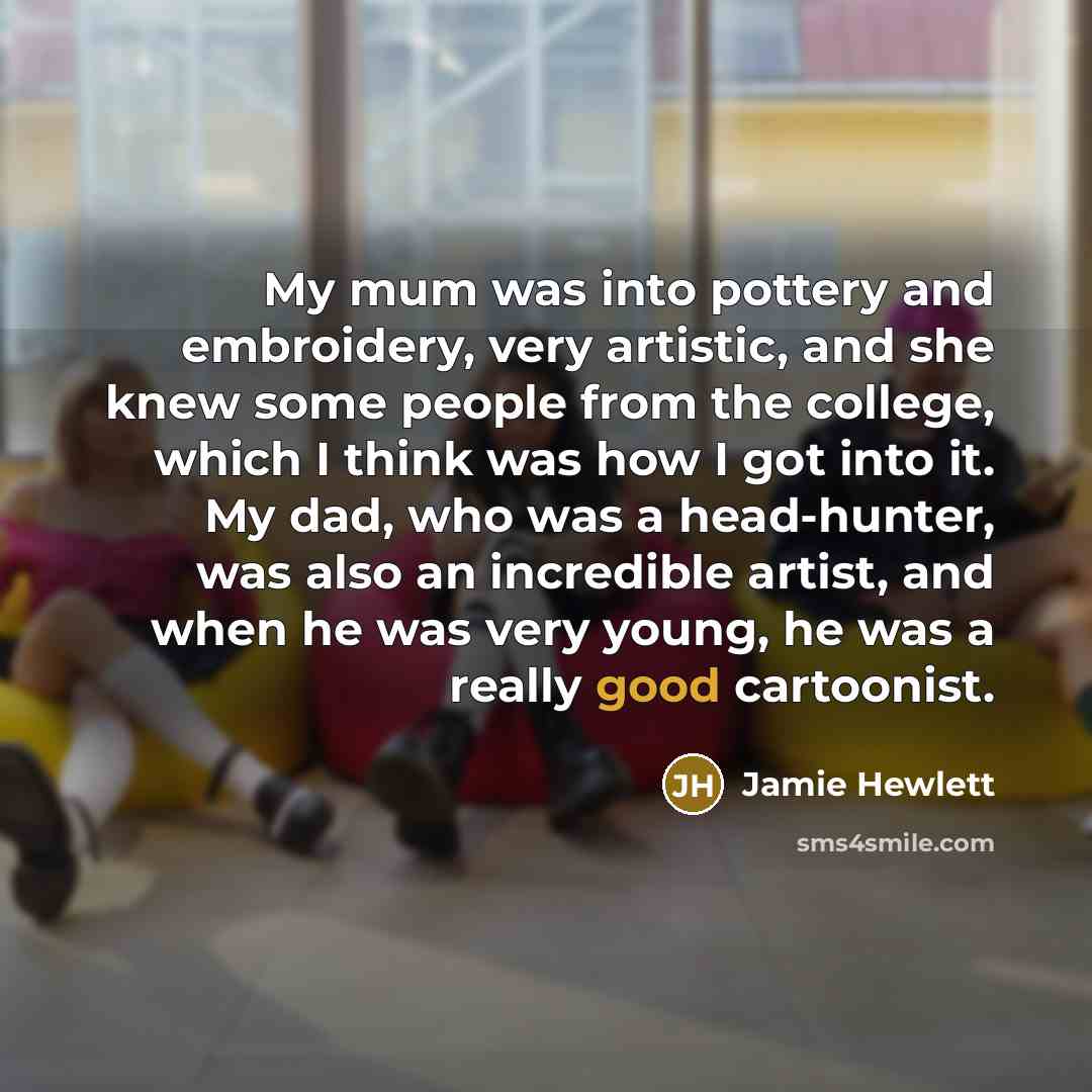 “My mum was into pottery and embroidery, very artistic, and…” quote by Jamie Hewlett