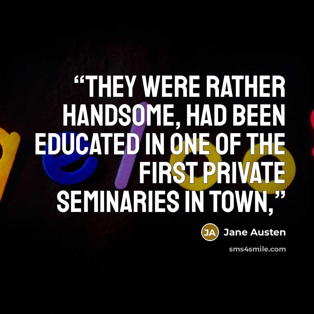 “They were rather handsome, had been educated in one of the first private seminaries in town,” quote by Jane Austen