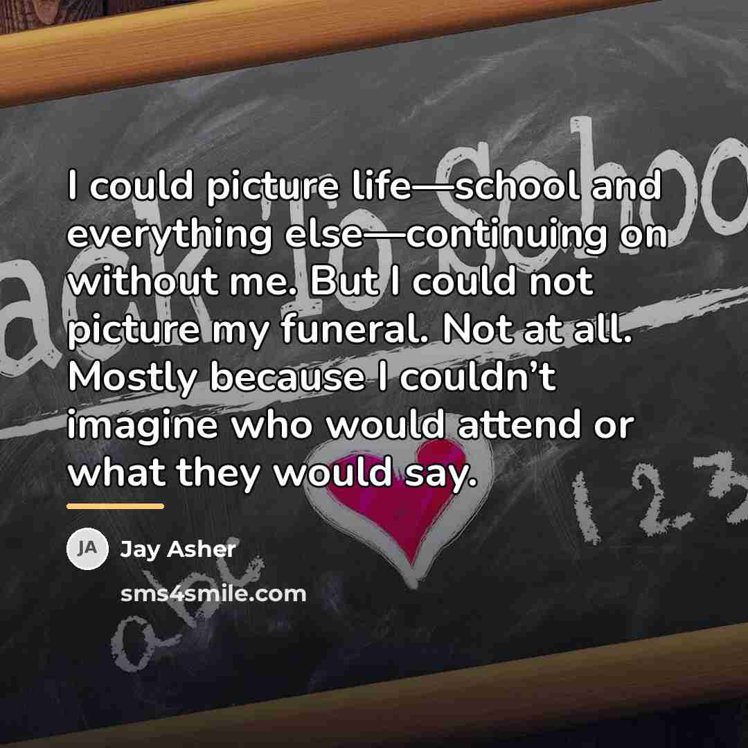 “I could picture life—school and everything else—continuing on without me.…” quote by Jay Asher