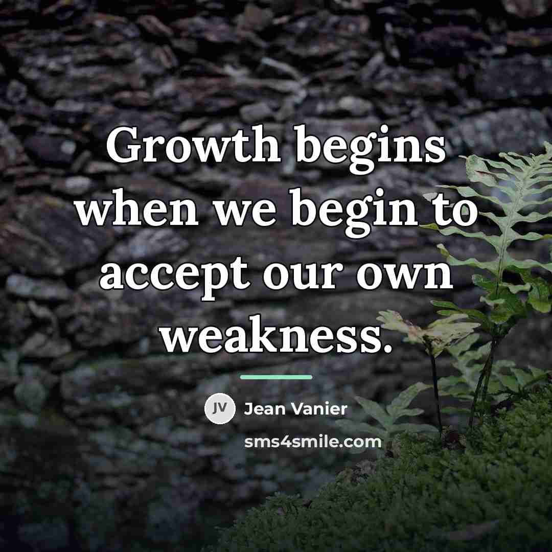 “Growth begins when we begin to accept our own weakness.…” quote by Jean Vanier