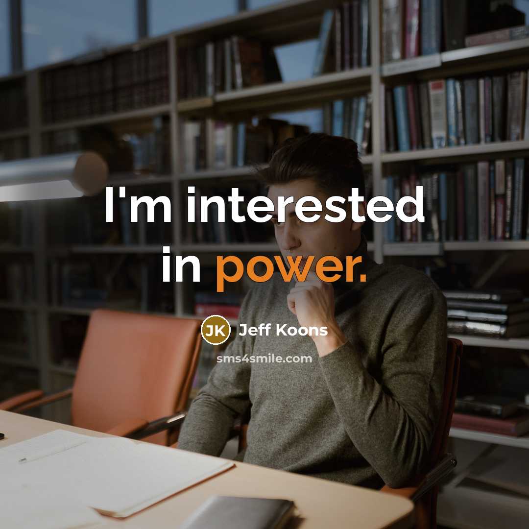 “I'm interested in power.” quote by Jeff Koons