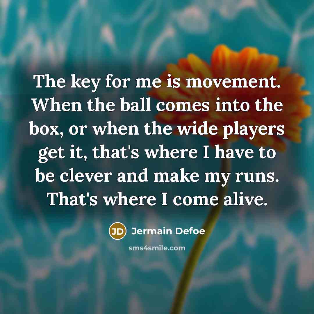“The key for me is movement. When the ball comes…” quote by Jermain Defoe