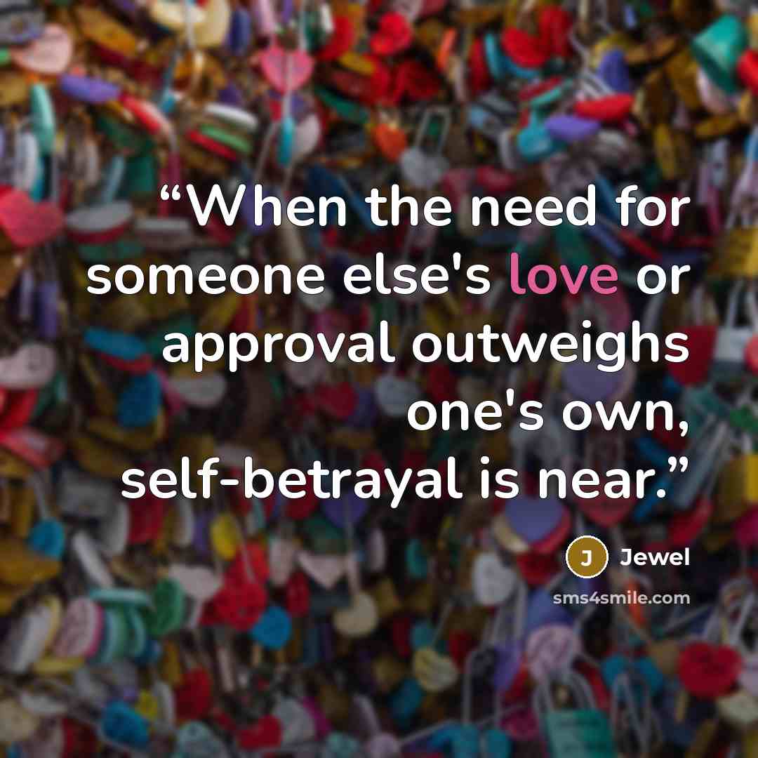 “When the need for someone else's love or approval outweighs one's own, self-betrayal is near.” quote by Jewel