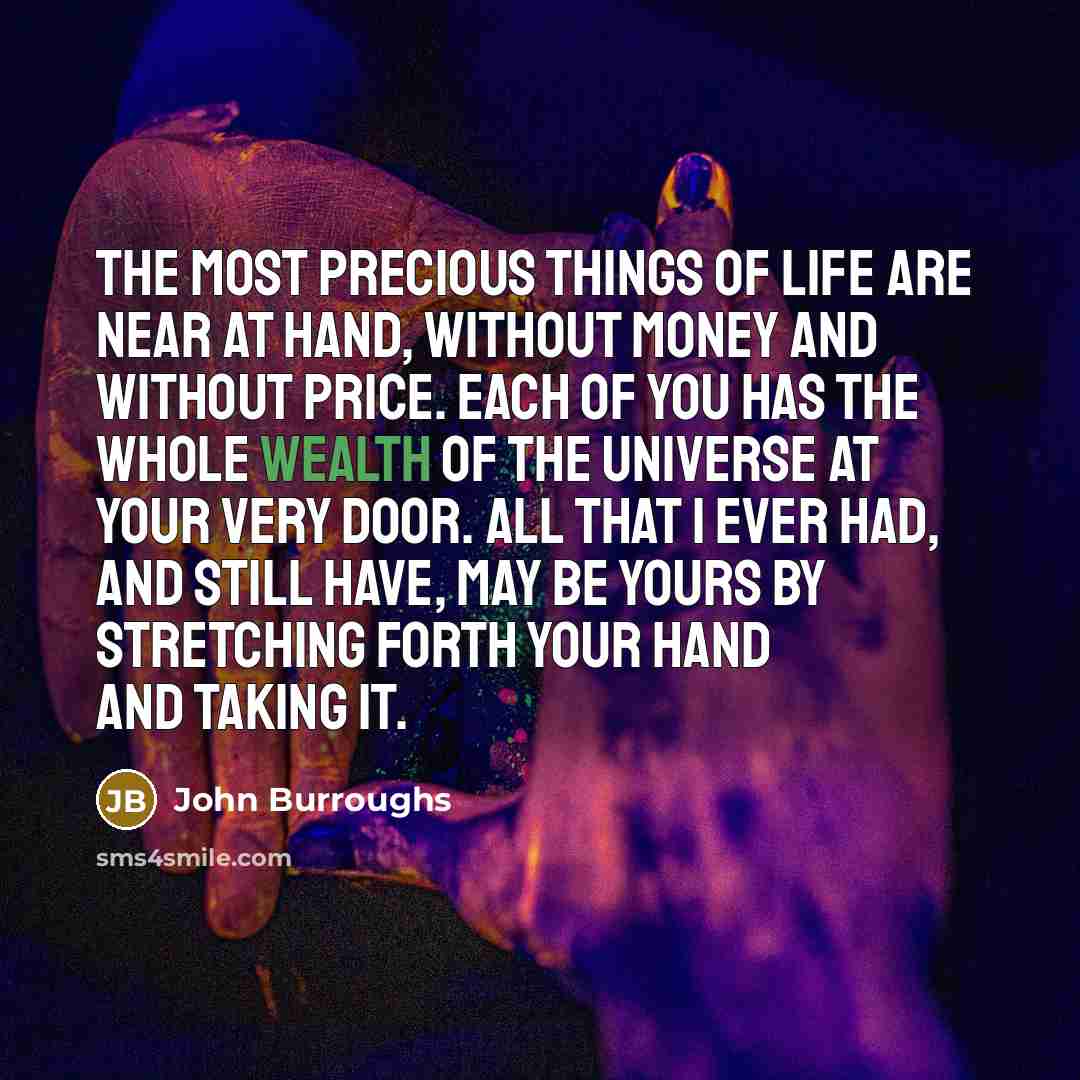 “The most precious things of life are near at hand,…” quote by John Burroughs
