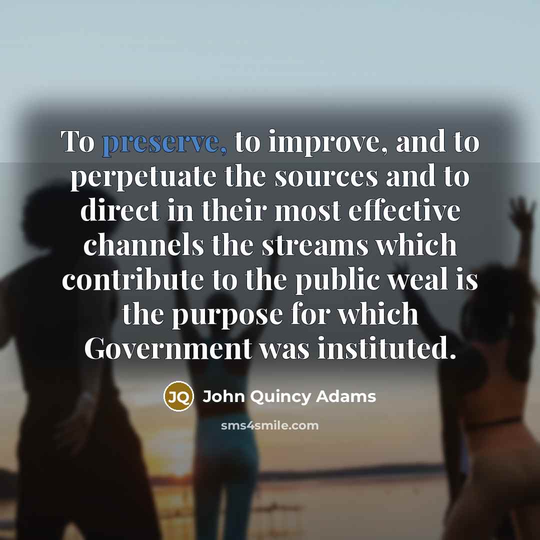 “To preserve, to improve, and to perpetuate the sources and…” quote by John Quincy Adams