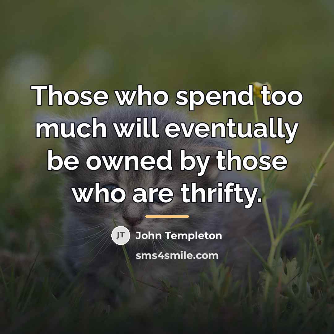 “Those who spend too much will eventually be owned by…” quote by John Templeton