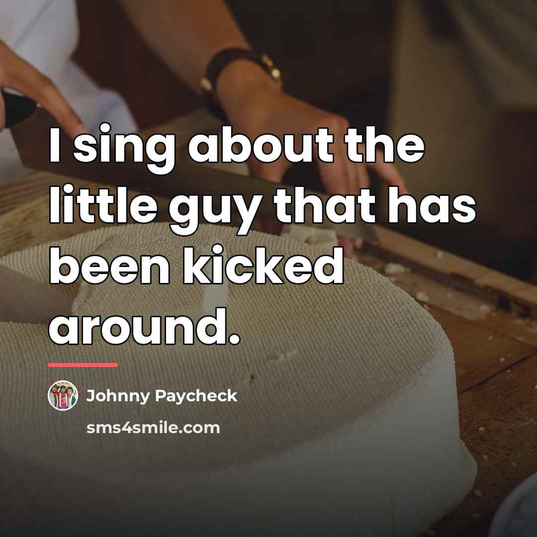 “I sing about the little guy that has been kicked…” quote by Johnny Paycheck