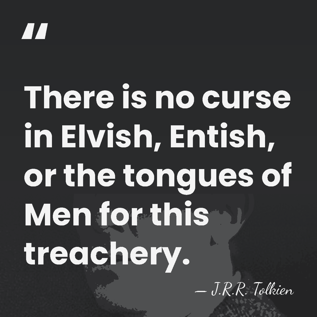 There is no curse in Elvish, Entish, or the tongues of Men&hellip; - J.R.R. Tolkien