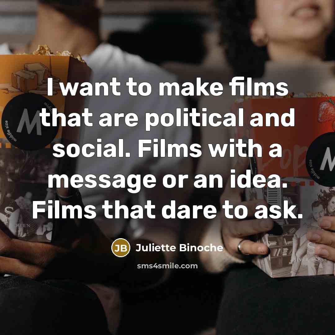 “I want to make films that are political and social.…” quote by Juliette Binoche