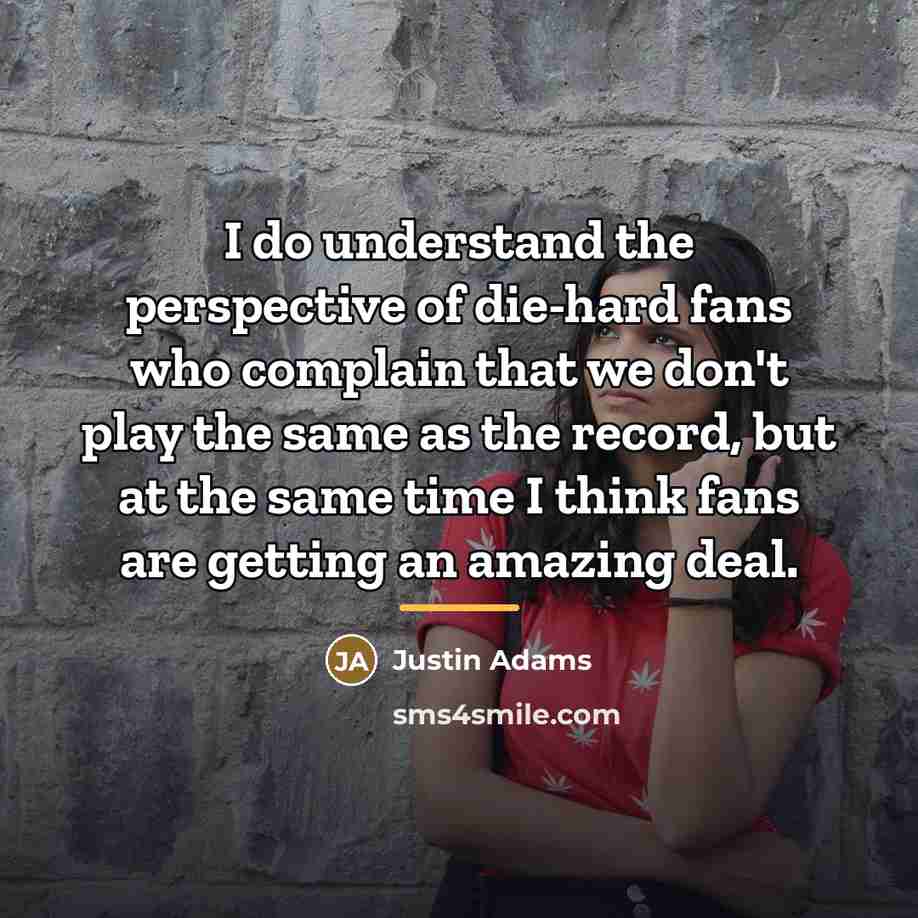 “I do understand the perspective of die-hard fans who complain…” quote by Justin Adams