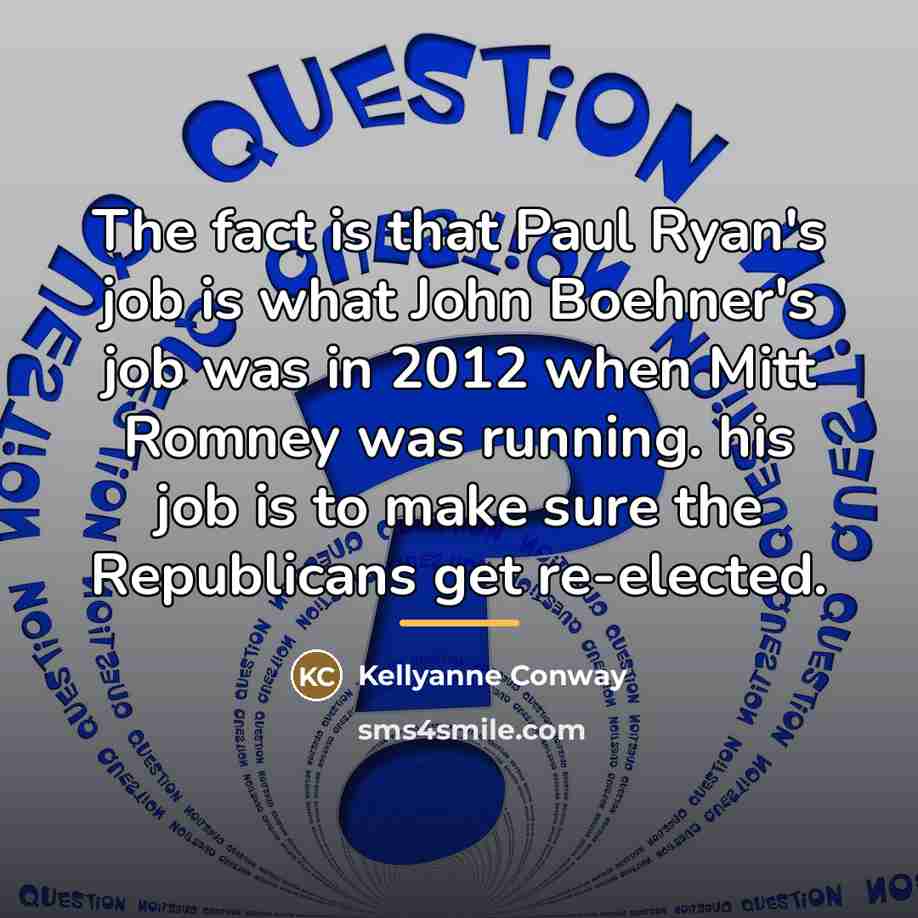 “The fact is that Paul Ryan's job is what John…” quote by Kellyanne Conway