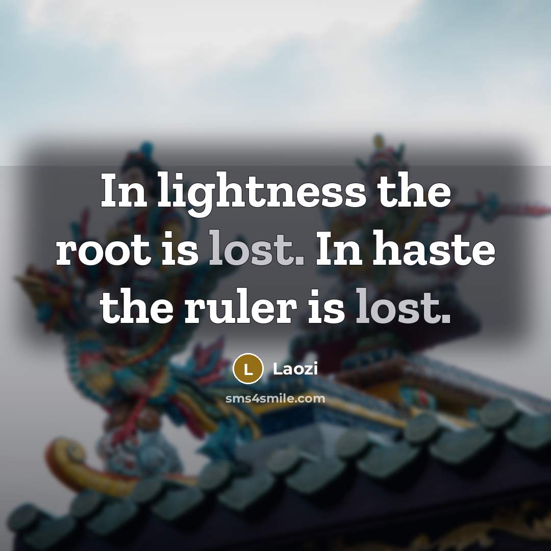 “In lightness the root is lost. In haste the ruler…” quote by Laozi