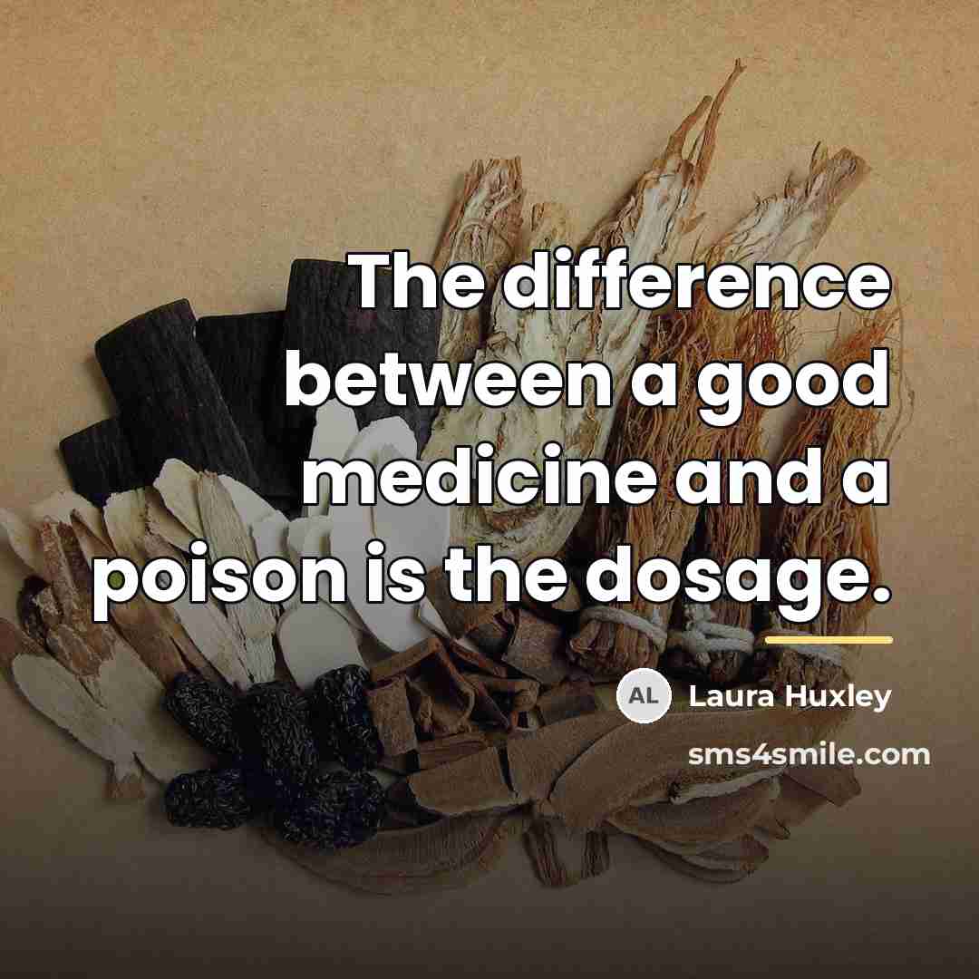 “The difference between a good medicine and a poison is…” quote by Laura Huxley