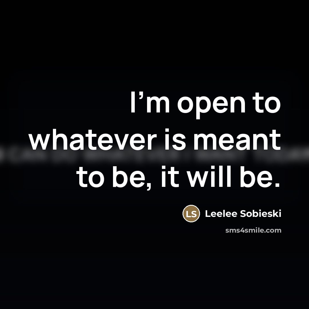 “I'm open to whatever is meant to be, it will…” quote by Leelee Sobieski