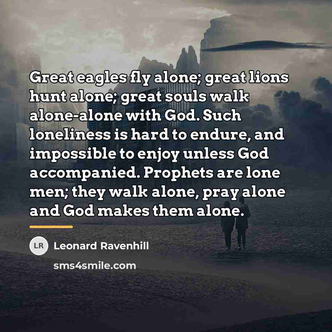 “Great eagles fly alone; great lions hunt alone; great souls…” quote by Leonard Ravenhill