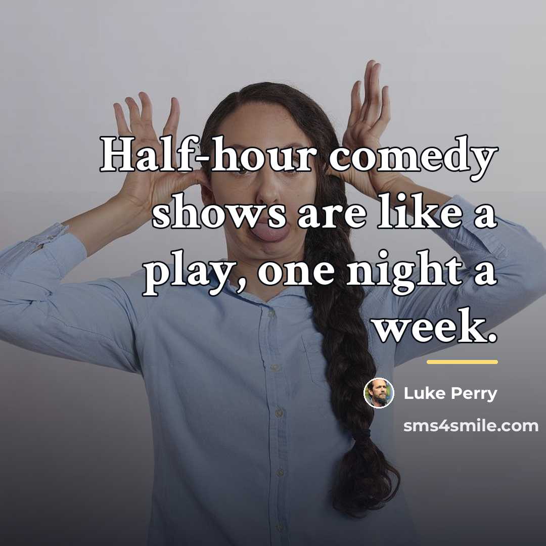 “Half-hour comedy shows are like a play, one night a…” quote by Luke Perry