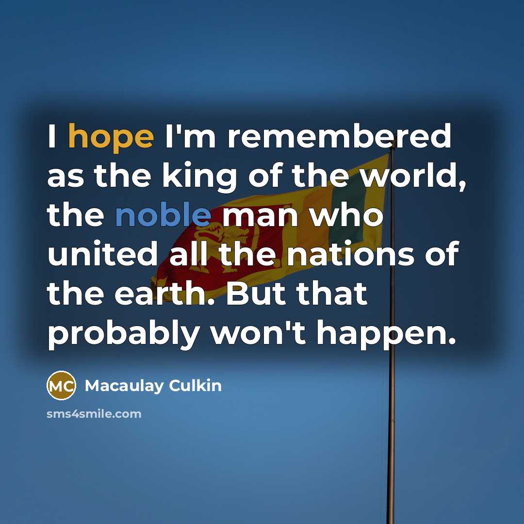 “I hope I'm remembered as the king of the world,…” quote by Macaulay Culkin