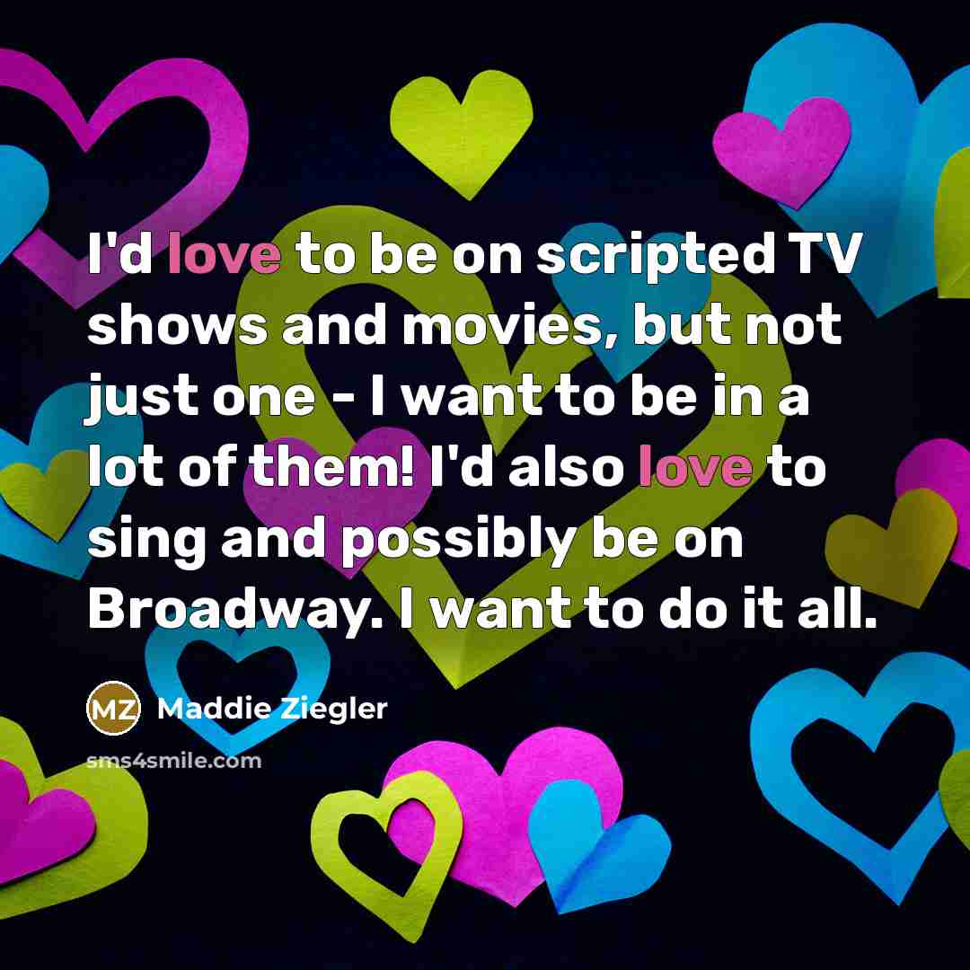 “I'd love to be on scripted TV shows and movies,…” quote by Maddie Ziegler
