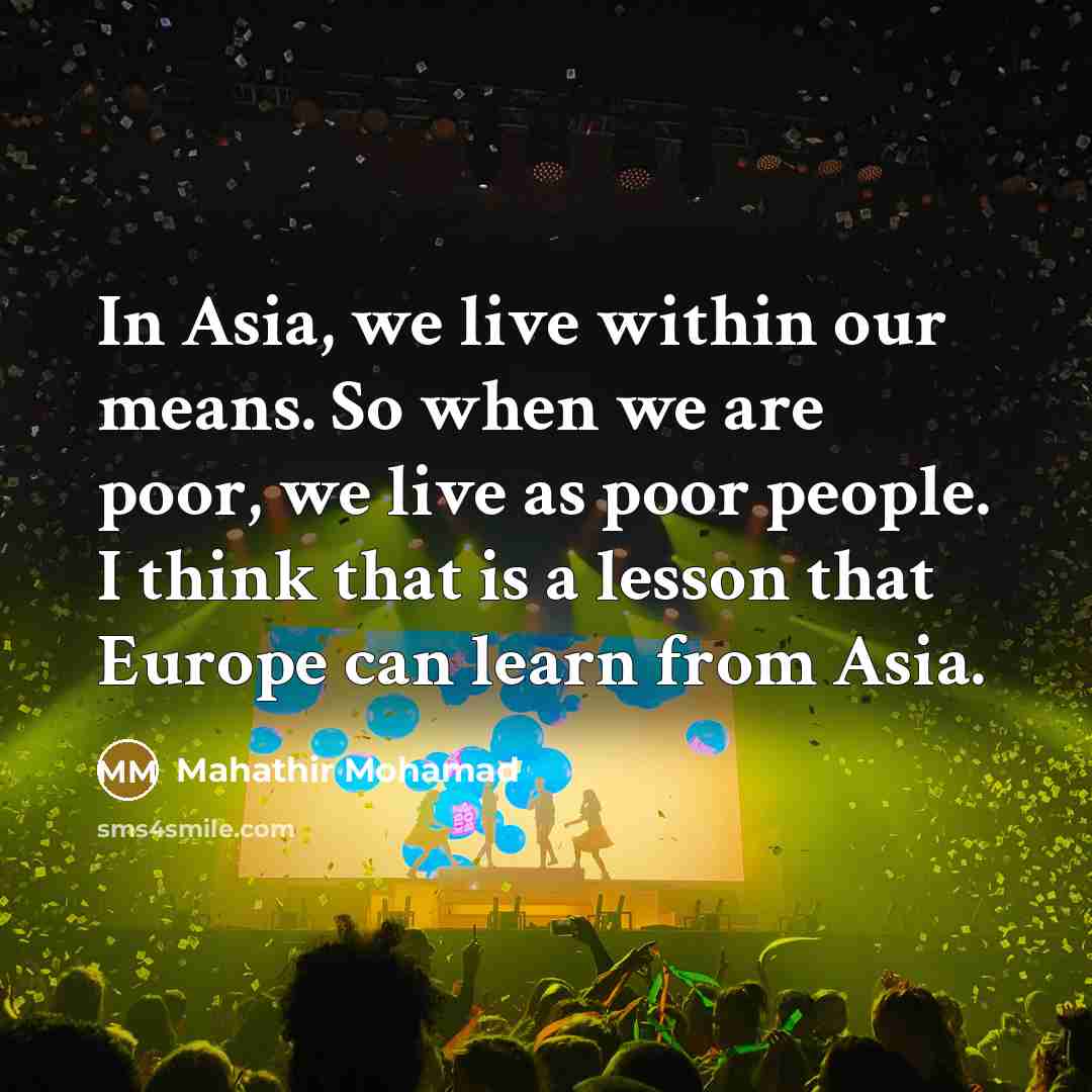 “In Asia, we live within our means. So when we…” quote by Mahathir Mohamad
