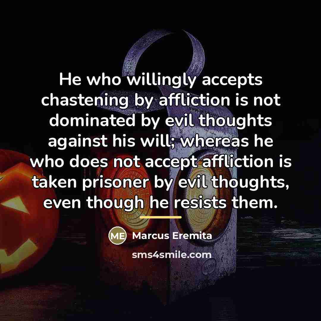 “He who willingly accepts chastening by affliction is not dominated…” quote by Marcus Eremita