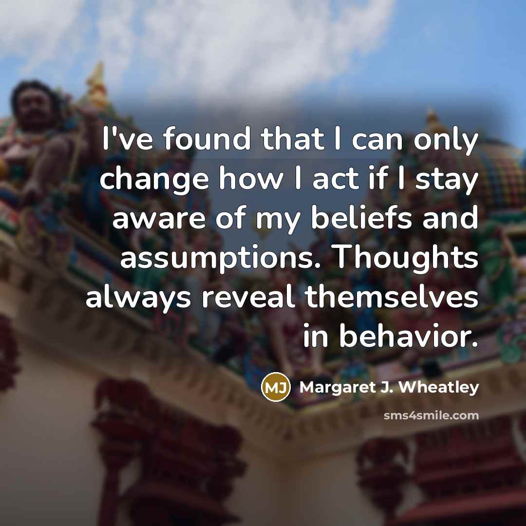 “I've found that I can only change how I act…” quote by Margaret J. Wheatley