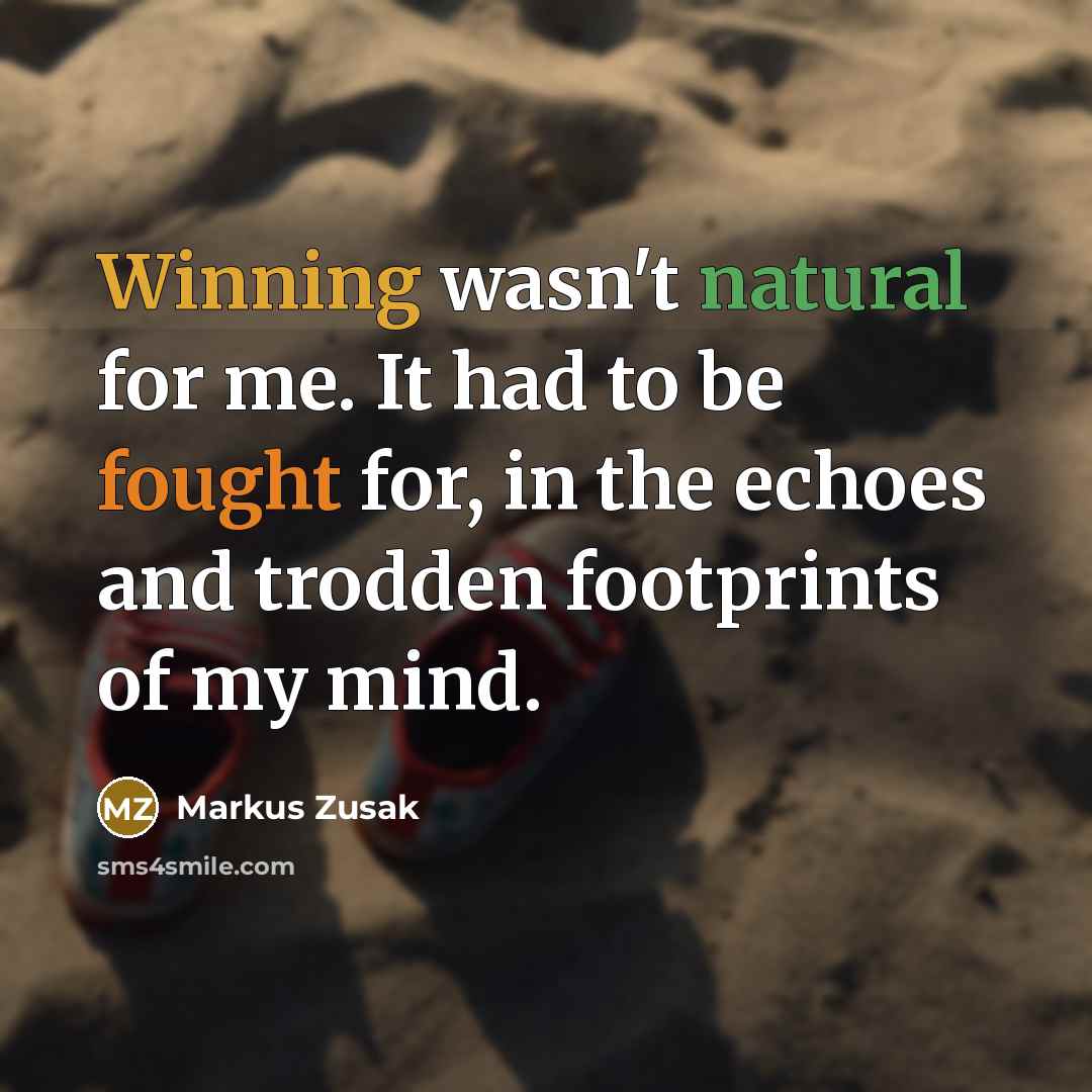 “Winning wasn't natural for me. It had to be fought…” quote by Markus Zusak