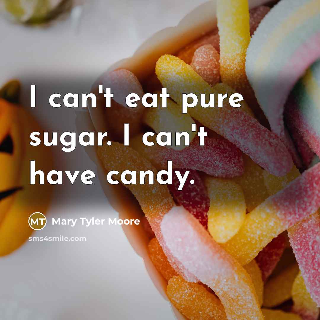 “I can't eat pure sugar. I can't have candy.…” quote by Mary Tyler Moore