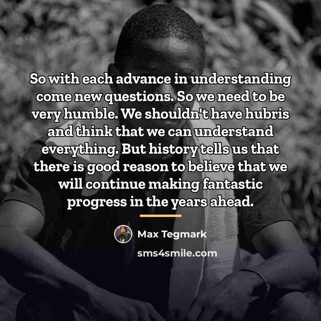 “So with each advance in understanding come new questions. So…” quote by Max Tegmark