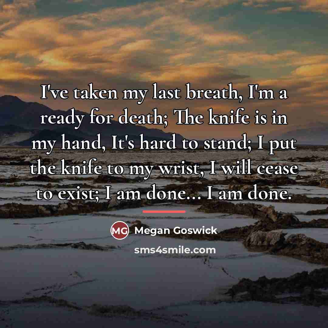 “I've taken my last breath, I'm a ready for death;…” quote by Megan Goswick
