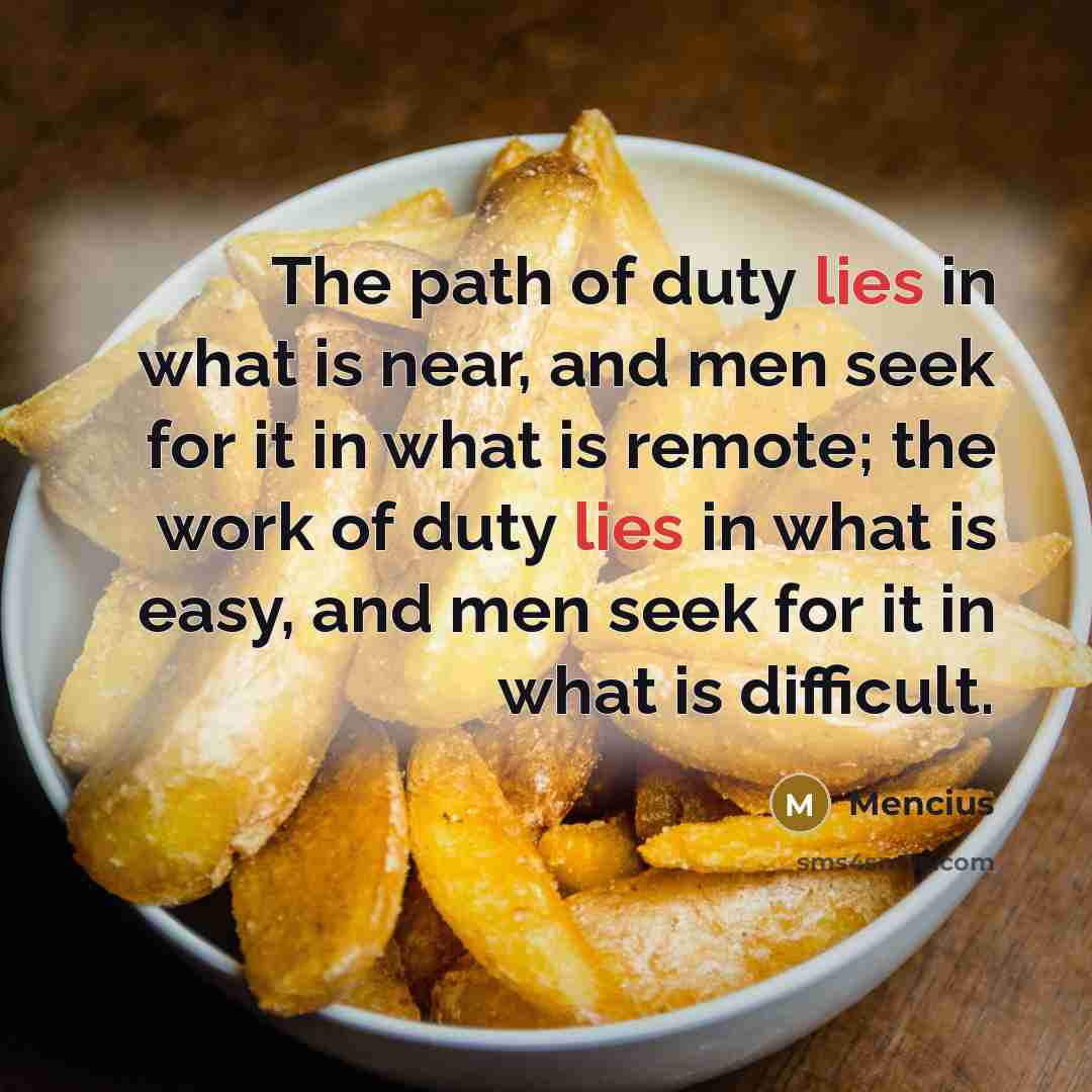 “The path of duty lies in what is near, and…” quote by Mencius