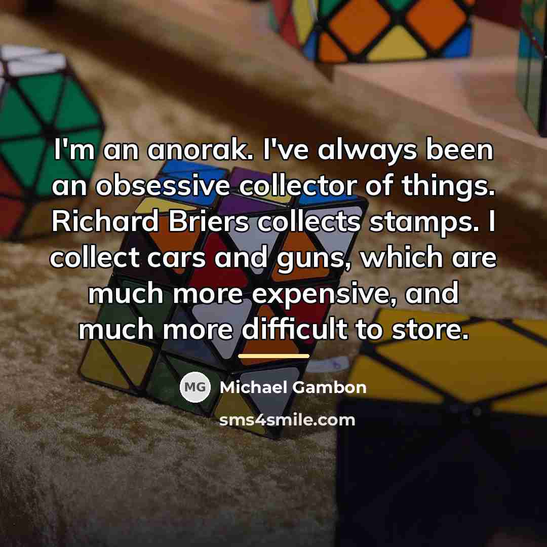 “I'm an anorak. I've always been an obsessive collector of…” quote by Michael Gambon
