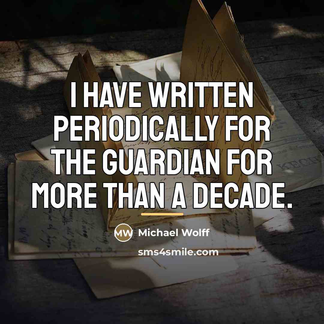 “I have written periodically for the Guardian for more than…” quote by Michael Wolff
