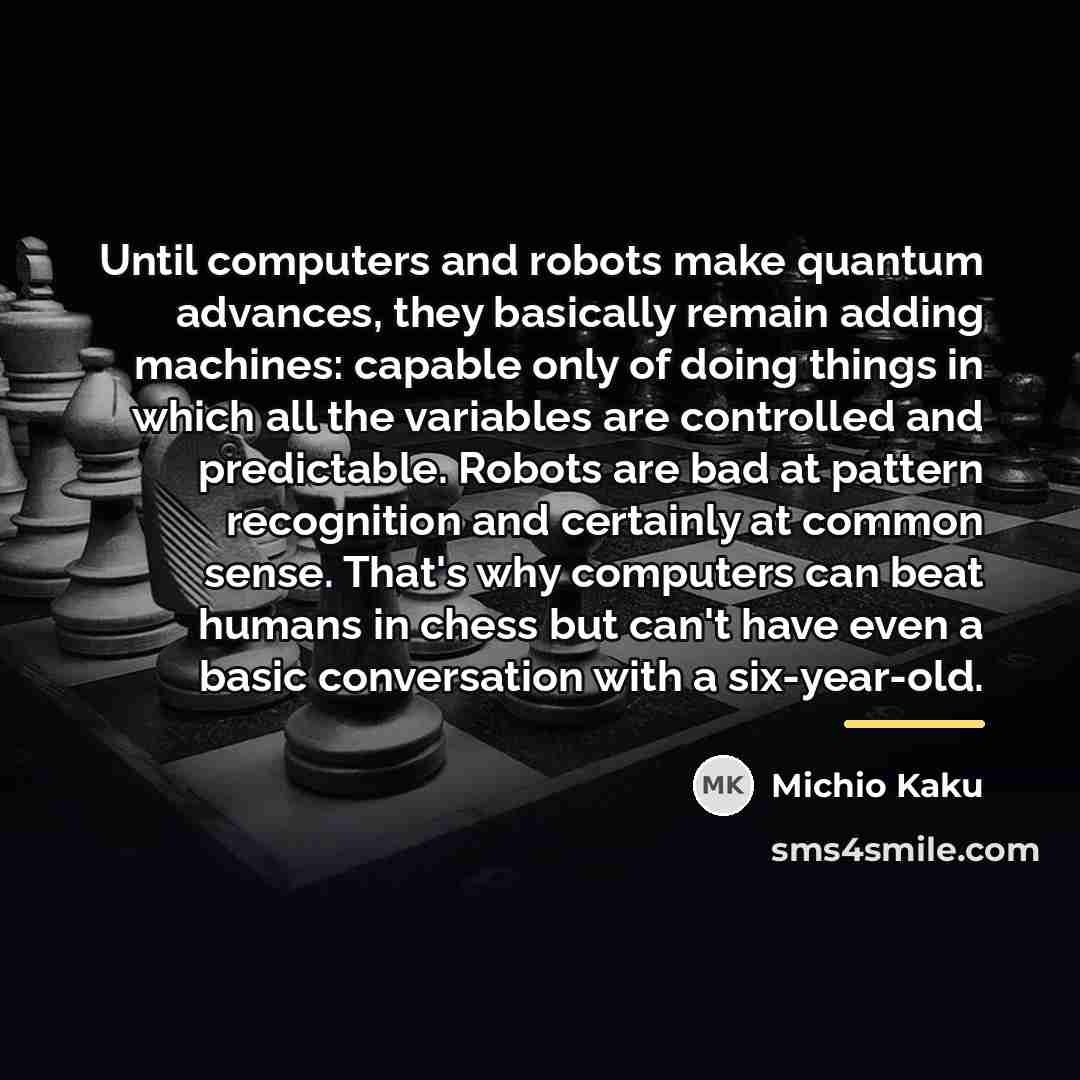 “Until computers and robots make quantum advances, they basically remain…” quote by Michio Kaku