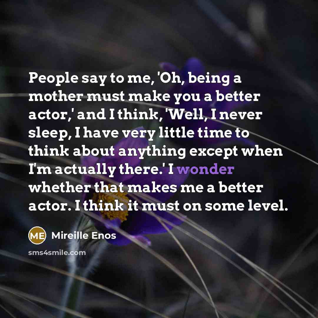 “People say to me, 'Oh, being a mother must make…” quote by Mireille Enos