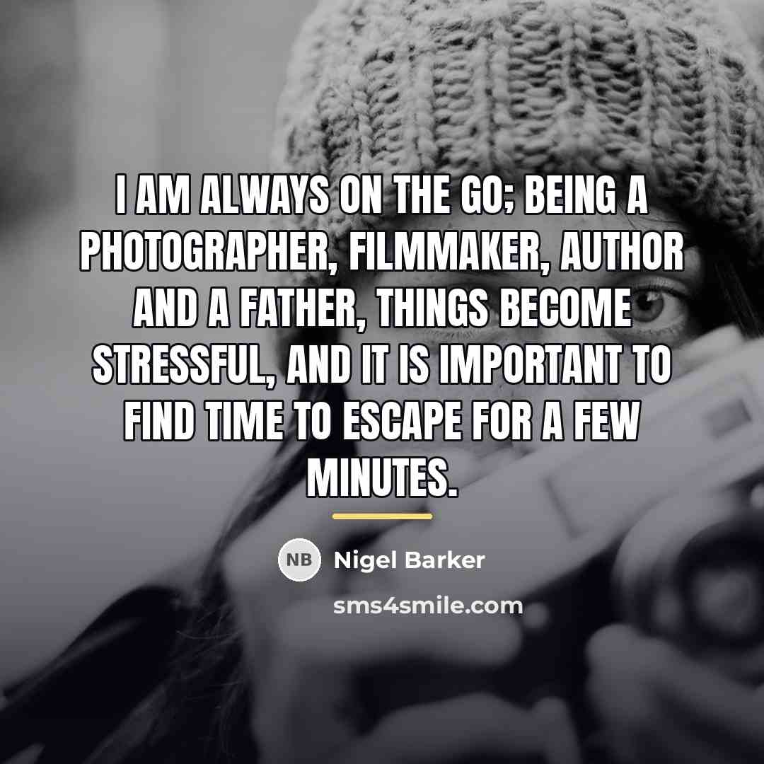 “I am always on the go; being a photographer, filmmaker,…” quote by Nigel Barker
