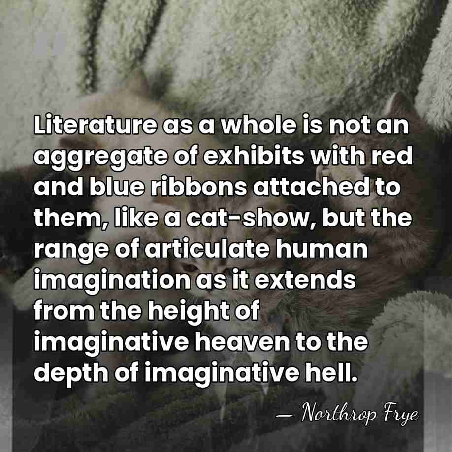Literature as a whole is not an aggregate of exhibits with red&hellip; - Northrop Frye