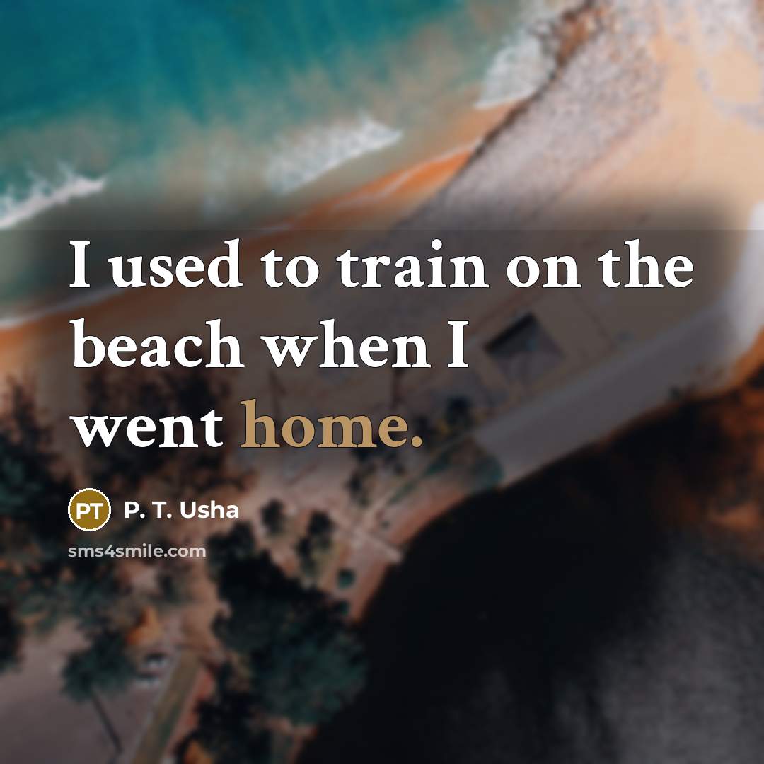 “I used to train on the beach when I went…” quote by P. T. Usha