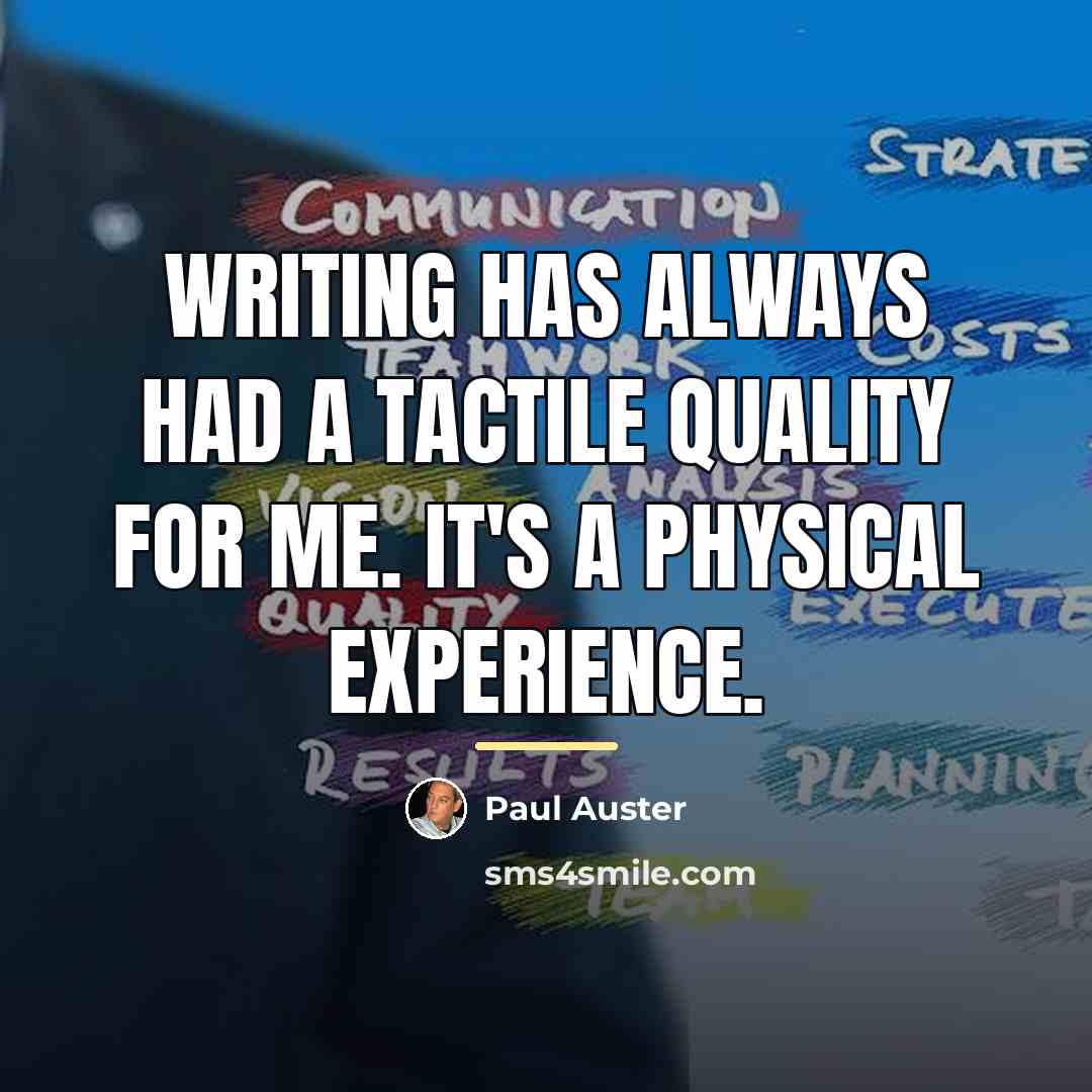 “Writing has always had a tactile quality for me. It's…” quote by Paul Auster