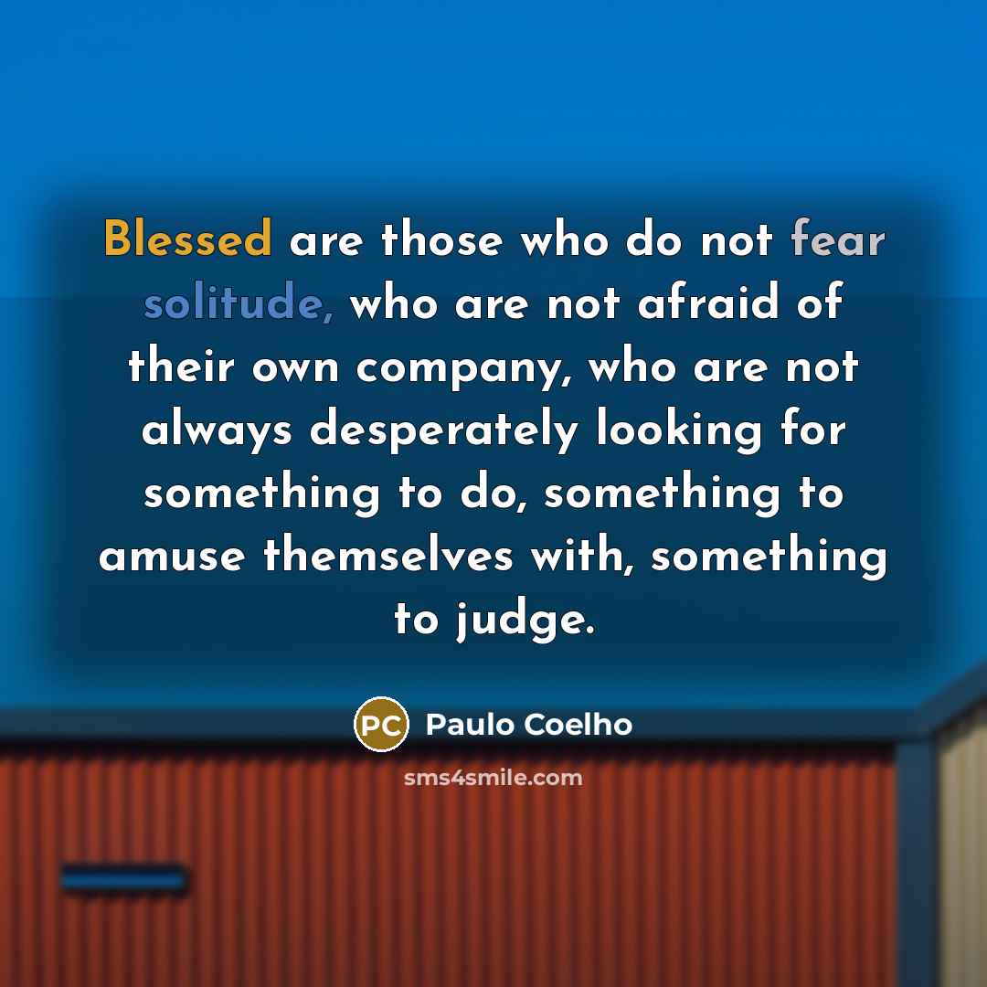 “Blessed are those who do not fear solitude, who are…” quote by Paulo Coelho