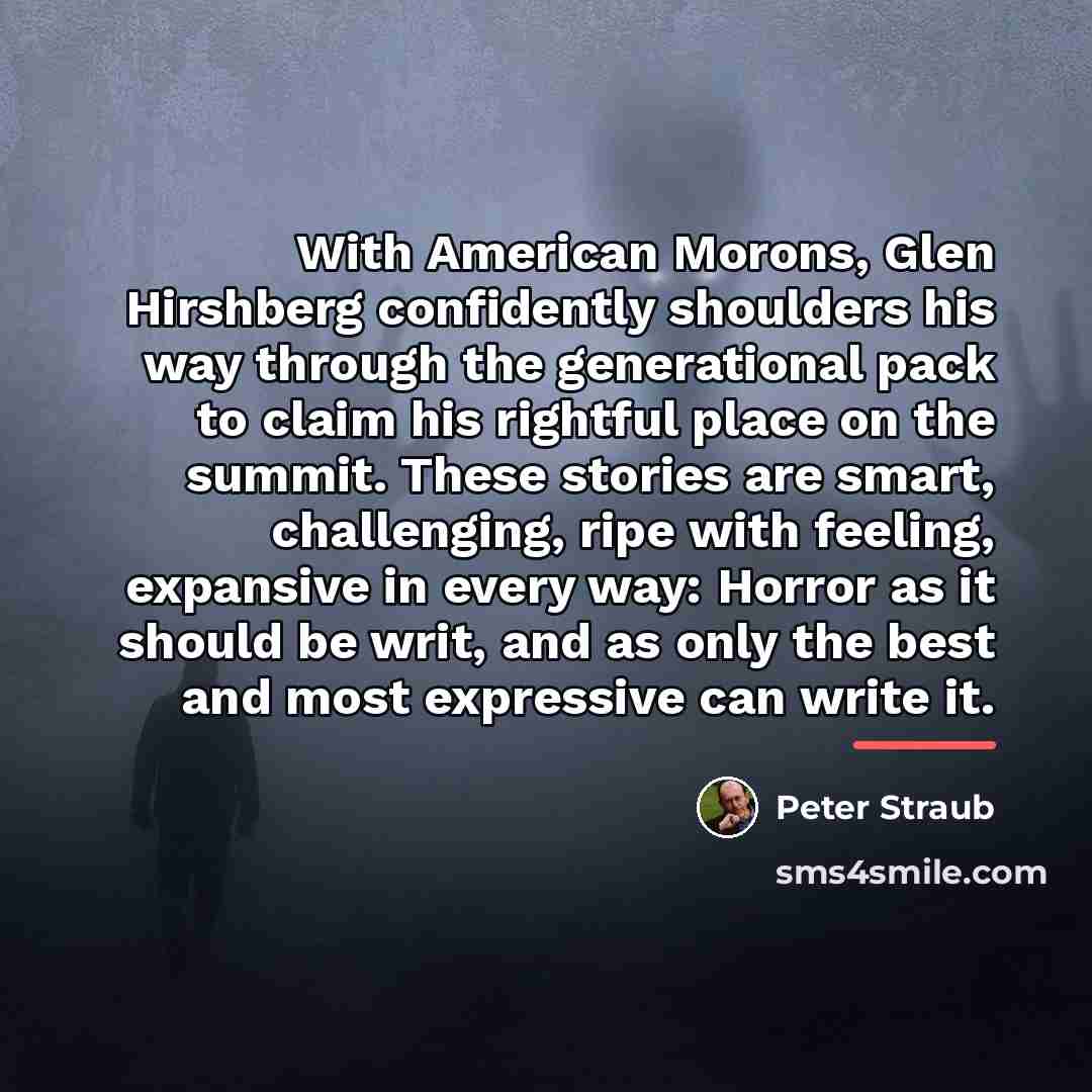 “With American Morons, Glen Hirshberg confidently shoulders his way through…” quote by Peter Straub